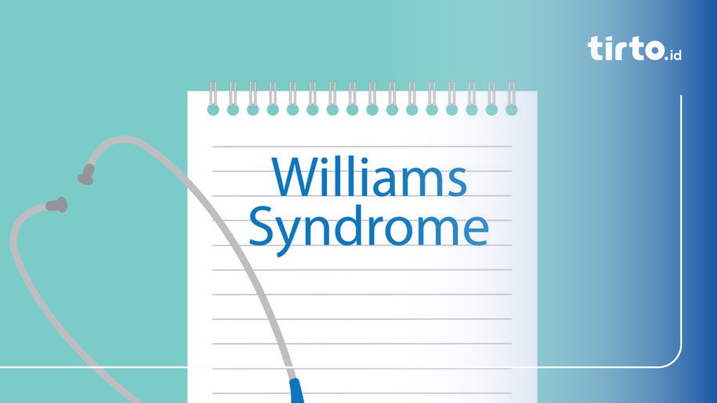 Mengenal Apa Itu William Syndrome, Penyebab & 10 Tanda-tandanya